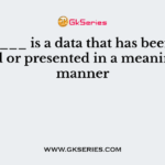 ________ is a data that has been organized or presented in a meaningful manner