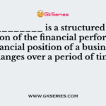 ____________ is a structured representation of the financial performance and financial position of a business and changes over a period of time