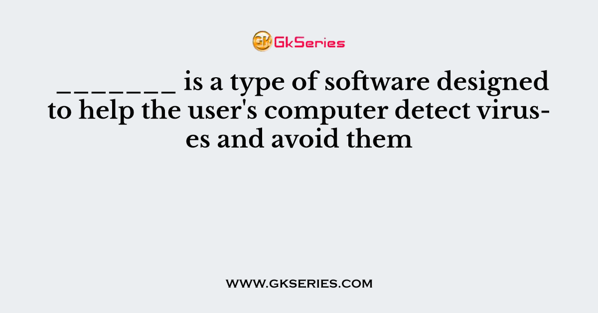 _______ is a type of software designed to help the user's computer detect viruses and avoid them