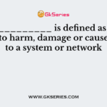 _____________ is defined as an attempt to harm, damage or cause threat to a system or network