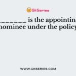 __________ is the appointing of a nominee under the policy