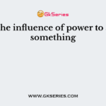 ___ is the influence of power to achieve something