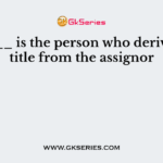 ______ is the person who derives the title from the assignor