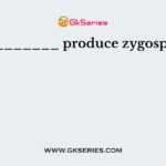 __________ produce zygospores.
