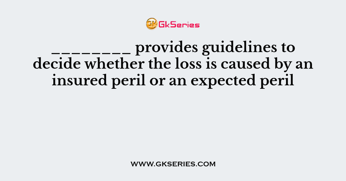 ________ provides guidelines to decide whether the loss is caused by an insured peril or an expected peril