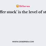 ‘Buffer stock’ is the level of stock