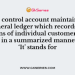 ‘It’ is a control account maintained in the general ledger which records transactions of individual customer’s accounts in a summarized manner. Here ‘It’ stands for