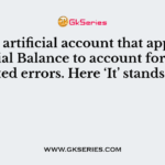 ‘It’ is an artificial account that appears in the Trial Balance to account for undetected errors. Here ‘It’ stands for