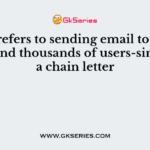 ………. refers to sending email to thousands and thousands of users-similar to a chain letter