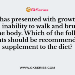 A child has presented with growth retardation, inability to walk