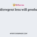 A divergent lens will produce