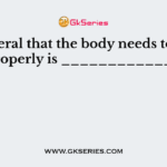 A mineral that the body needs to work properly is _____________