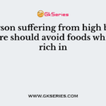 A person suffering from high blood pressure should avoid foods which are rich in