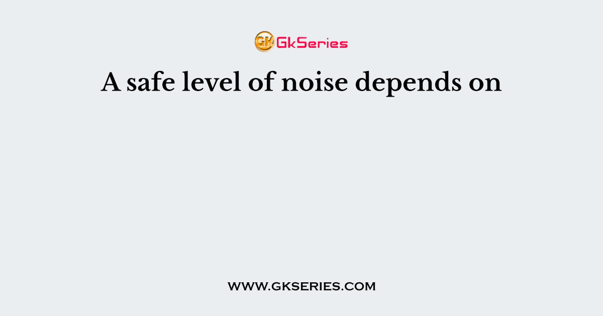 A safe level of noise depends on