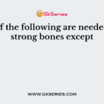 All of the following are needed for strong bones except