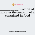 A(n) ___________ is a unit of energy that indicates the amount of energy contained in food
