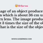 An image of an object produced on a screen which is about 36 cm