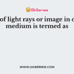 Bend of light rays or image in denser medium is termed as