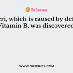 Beri-Beri, which is caused by deficiency of Vitamin B, was discovered by
