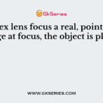Convex lens focus a real, point sized image at focus, the object is placed