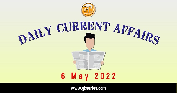Daily Current Affairs 6 May 2022