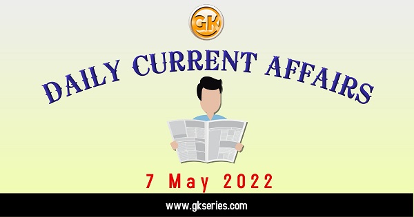 Daily Current Affairs 7 May 2022