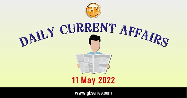 Daily Current Affairs 11 May 2022