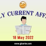 Daily Current Affairs 18 May 2022.