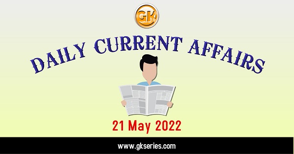 Current Affairs for Competitive Exam by Gkseries – 21 MAY 2022