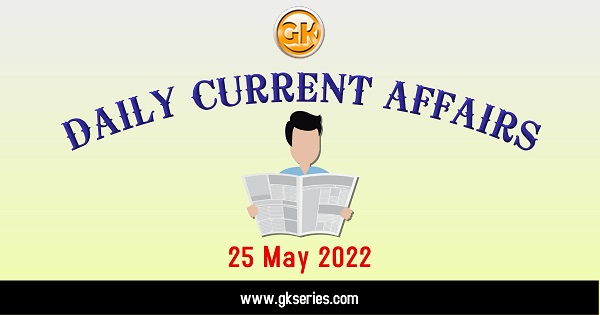 Daily Current Affairs 25 May 2022