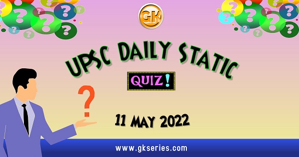 UPSC Daily Static Quiz 11 May 2022