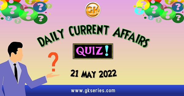Daily Quiz on Current Affairs 21 May 2022