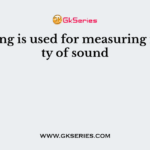 Following is used for measuring intensity of sound