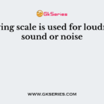 Following scale is used for loudness of sound or noise