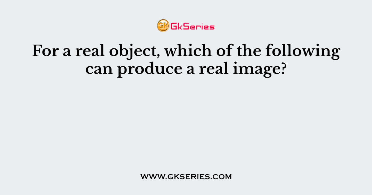 For a real object, which of the following can produce a real image?