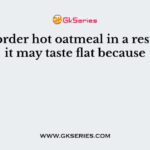 If you order hot oatmeal in a restaurant it may taste flat because