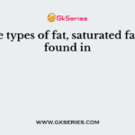 In the types of fat, saturated fats are found in