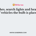 In torches, search lights and headlights of vehicles the bulb is placed