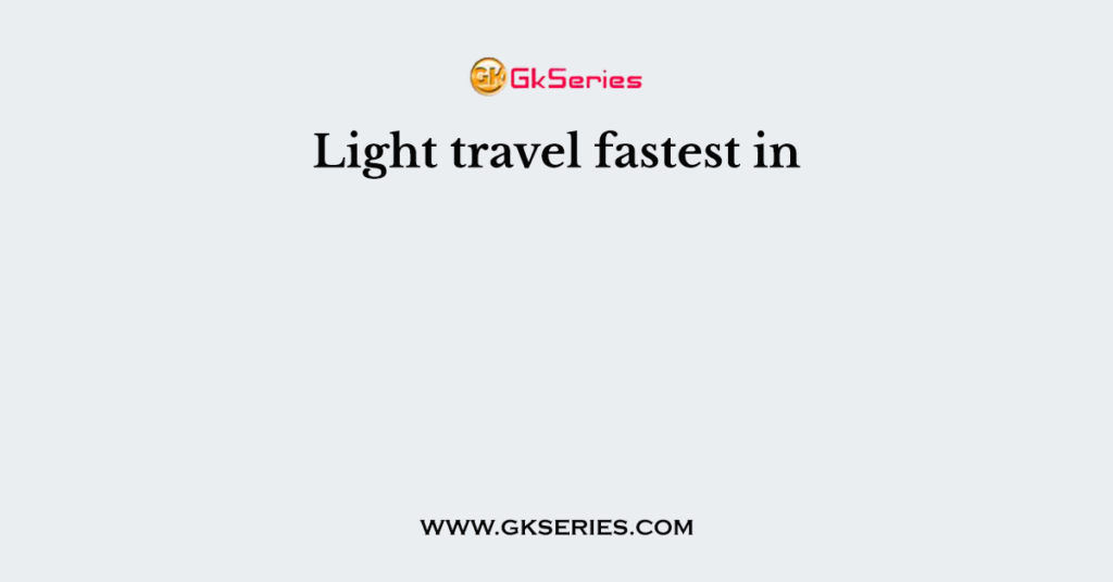 Light travel fastest in