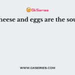 Milk, cheese and eggs are the sources of