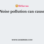 Noise pollution can cause