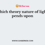 On which theory nature of light depends upon      