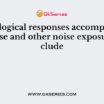 Physiological responses accompanying response and other noise exposures include