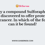 Recently a compound Sulforaphane has been discovered to offer protection against cancer. In which of the following can it be found?