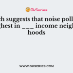 Research suggests that noise pollution is the highest in ___ income neighbourhoods