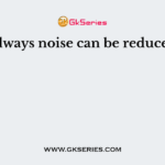 Roadways noise can be reduced by