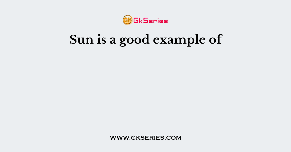 Sun is a good example of