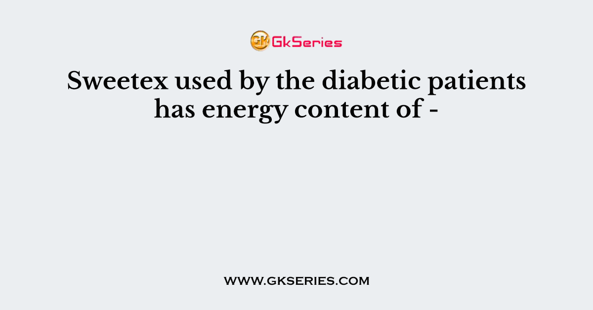 Sweetex used by the diabetic patients has energy content of -