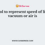 Symbol to represent speed of light in vacuum or air is