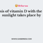 Synthesis of vitamin D with the help of sunlight takes place by